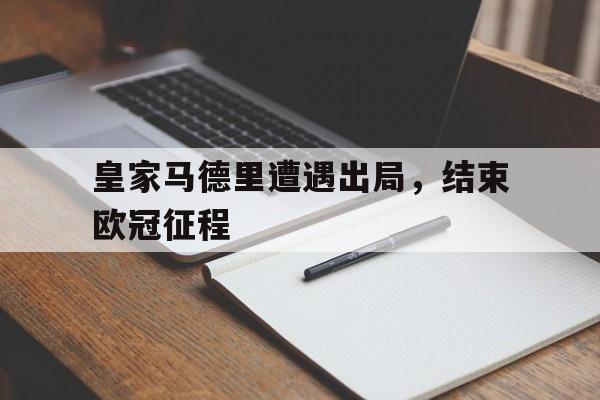 皇家马德里遭遇出局，结束欧冠征程